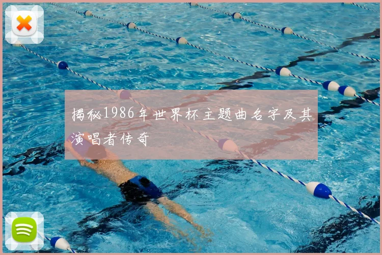 揭秘1986年世界杯主题曲名字及其演唱者传奇